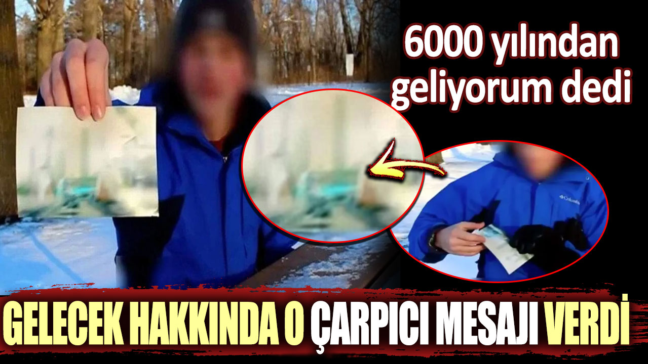 6000 yılından geliyorum dedi: Gelecek hakkında o çarpıcı mesajı verdi