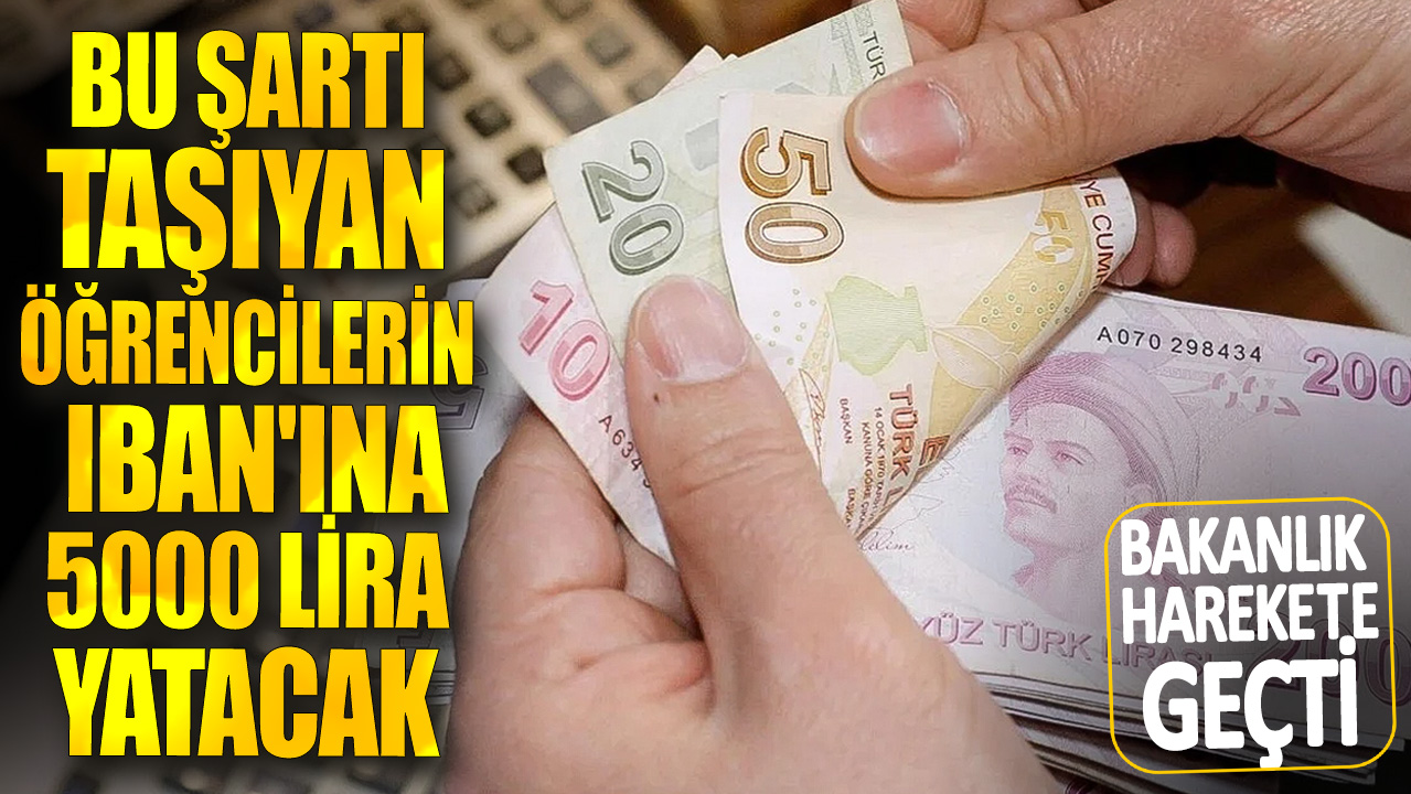 Bakanlık harekete geçti! Bu şartı taşıyan öğrencilerin IBAN'ına 5000 lira yatacak