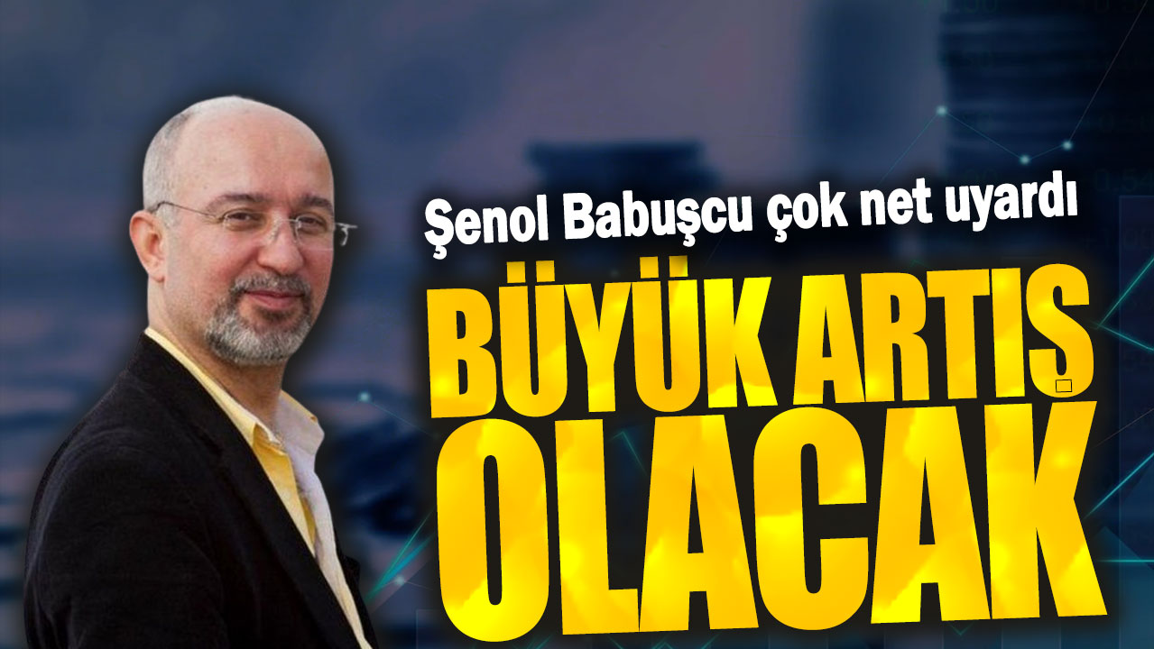 Şenol Babuşcu: Büyük artış olacak