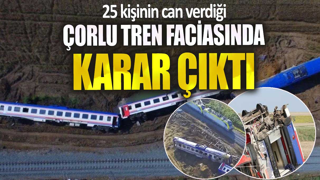 Son dakika Çorlu tren kazası davasında karar çıktı