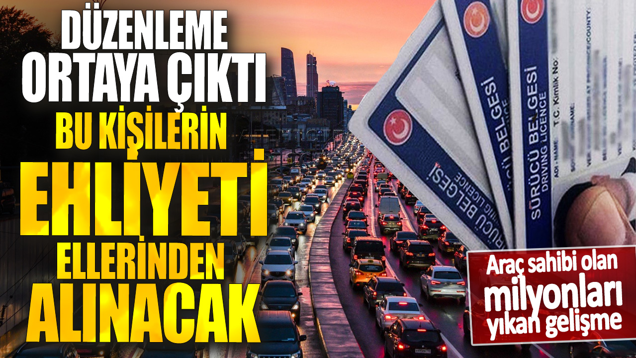 Araç sahibi olan milyonları yıkan gelişme: Düzenleme ortaya çıktı! Bu kişilerin ehliyeti elinden alınacak