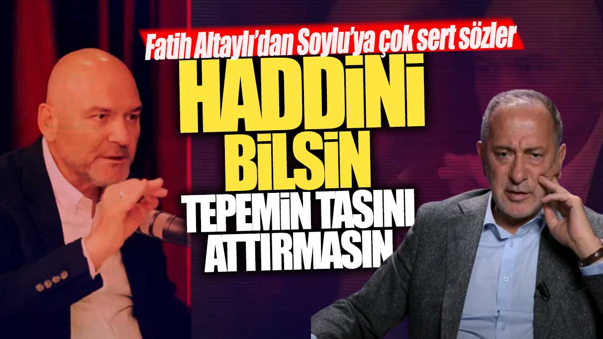 Fatih Altaylı’dan Soylu’ya çok sert sözler: Haddini bilsin tepemin tasını attırmasın