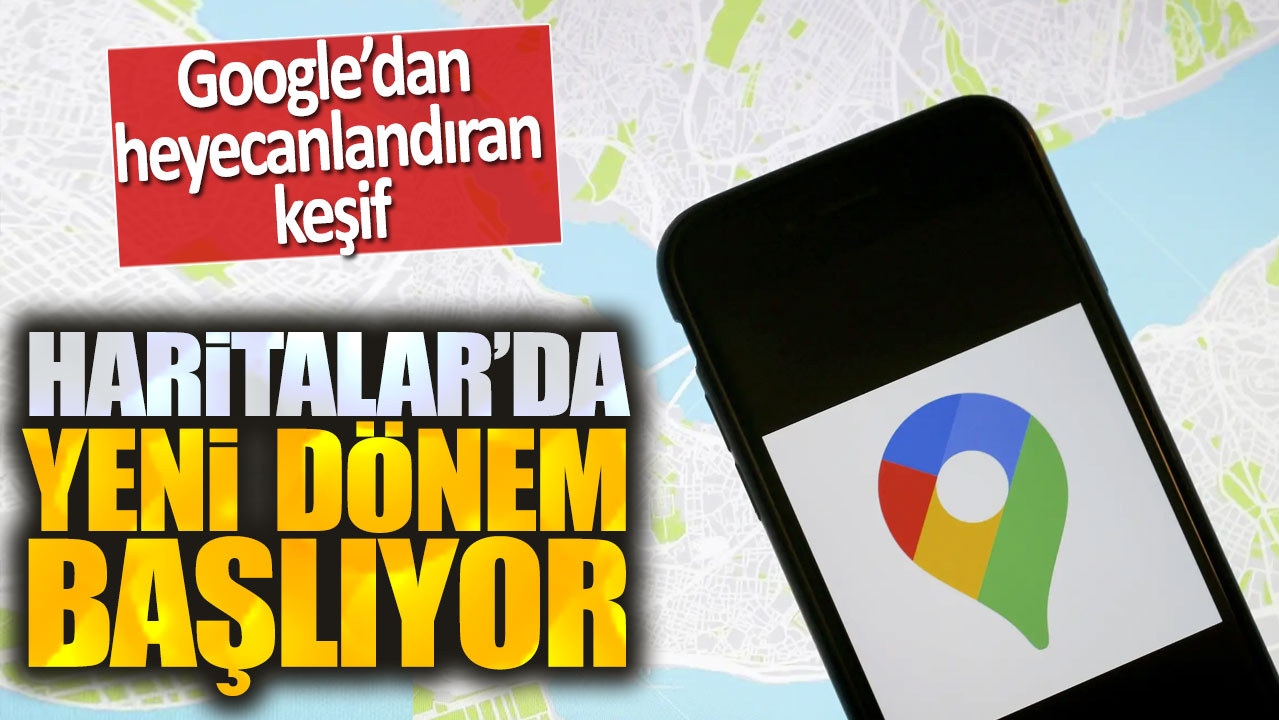 Google'dan heyecanlandıran keşif: Haritalar uygulamasında yeni dönem