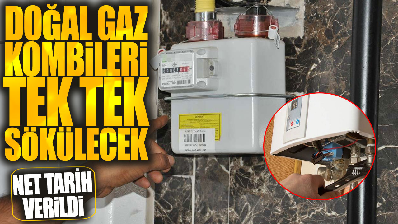 Doğal gaz kombileri tek tek sökülecek! Net tarih verildi