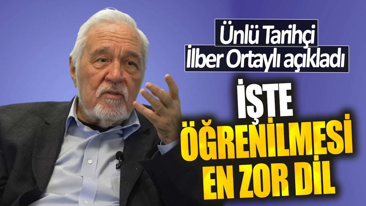 Ünlü Tarihçi İlber Ortaylı açıkladı! İşte öğrenilmesi en zor dil