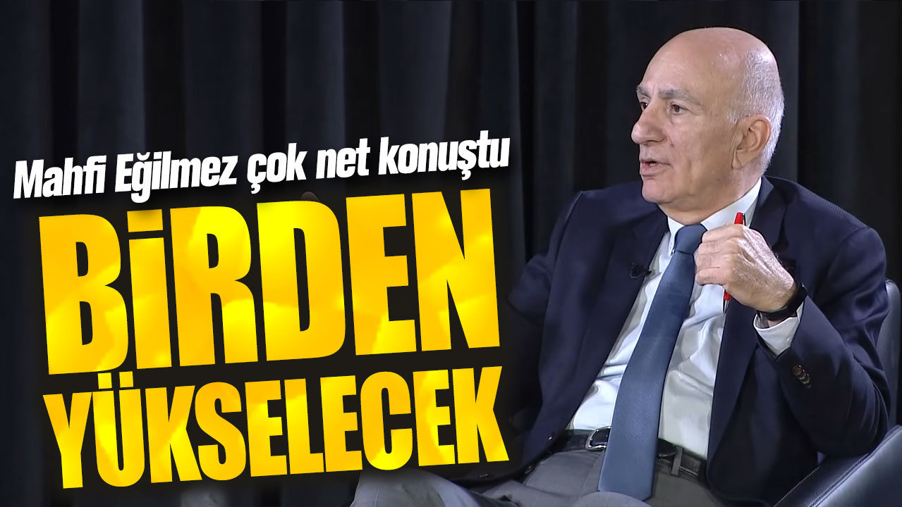 Mahfi Eğilmez: Birden yükselecek