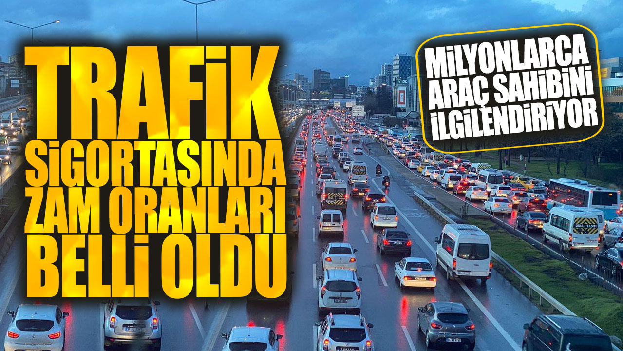 Trafik sigortasında zam oranları belli oldu! Milyonlarca araç sahibini ilgilendiriyor