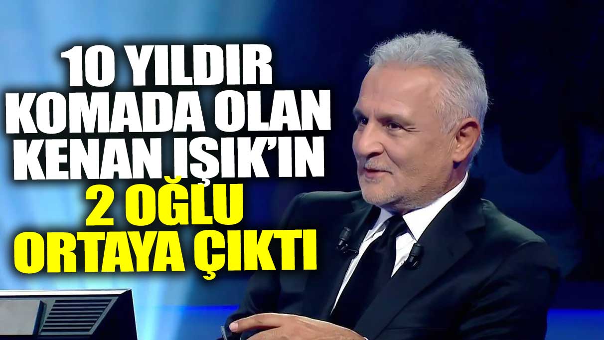 10 yıldır komada olan Kenan Işık'ın 2 oğlu ortaya çıktı!