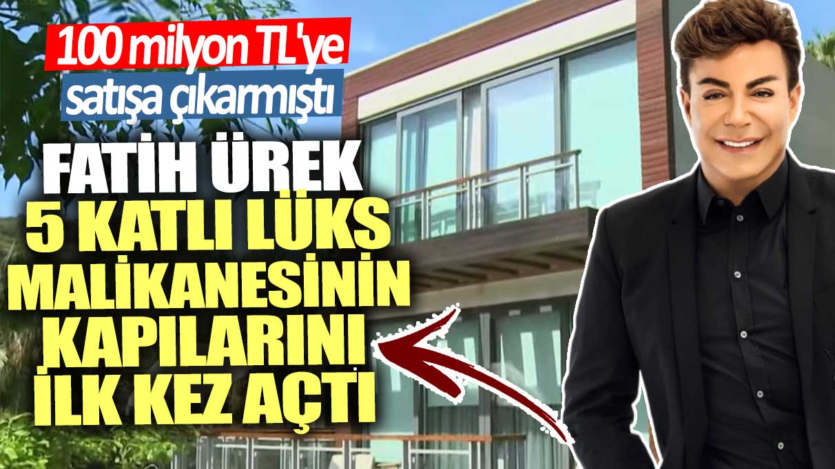 100 milyon TL'ye satışa çıkarmıştı!  Fatih Ürek 5 katlı lüks malikanesinin kapılarını ilk kez açtı...