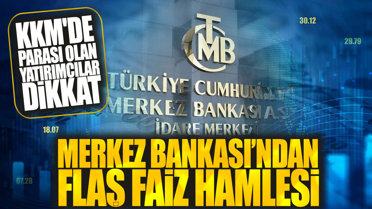 KKM'de parası olan yatırımcılar dikkat! Merkez Bankası’ndan flaş faiz hamlesi