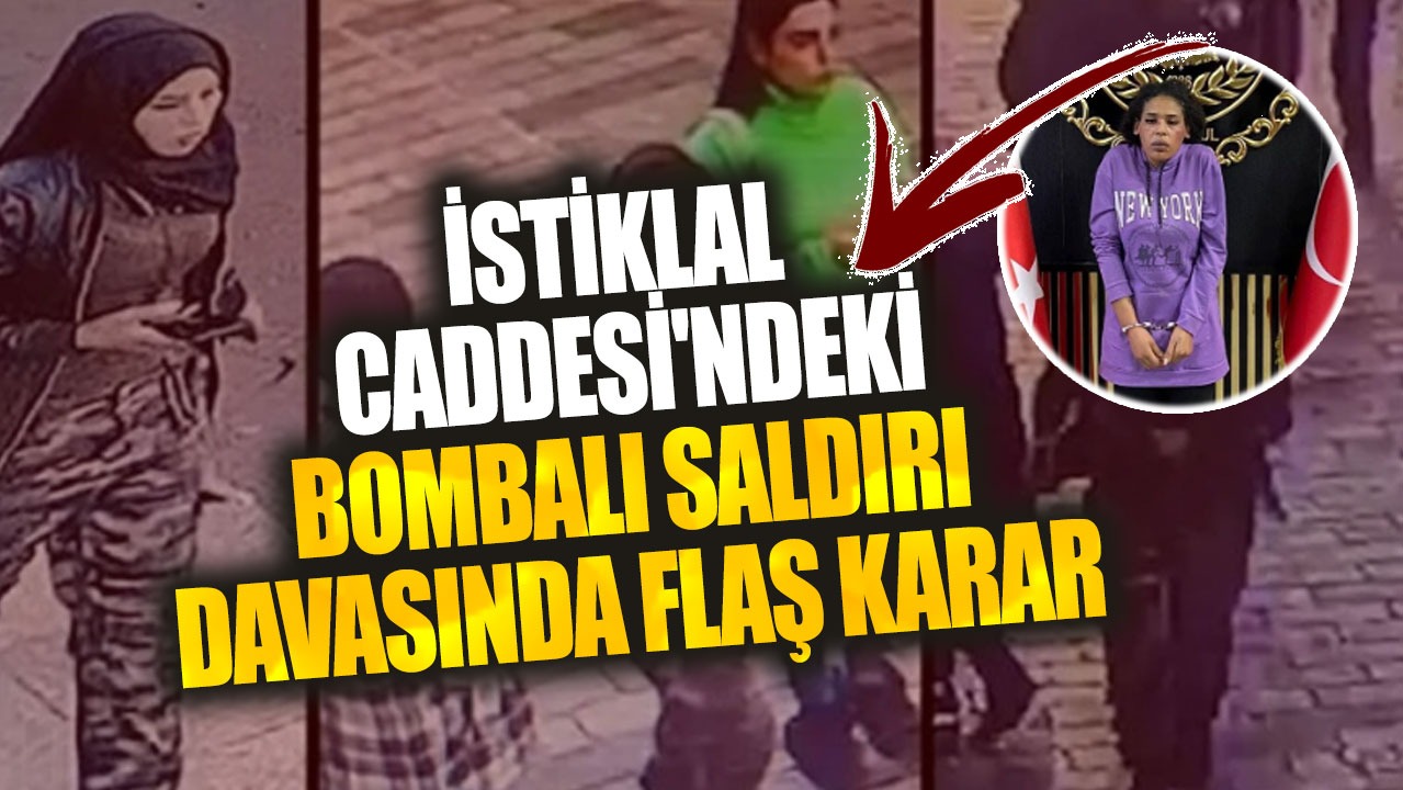 Son dakika...İstiklal Caddesi'ndeki bombalı saldırı davasında flaş karar