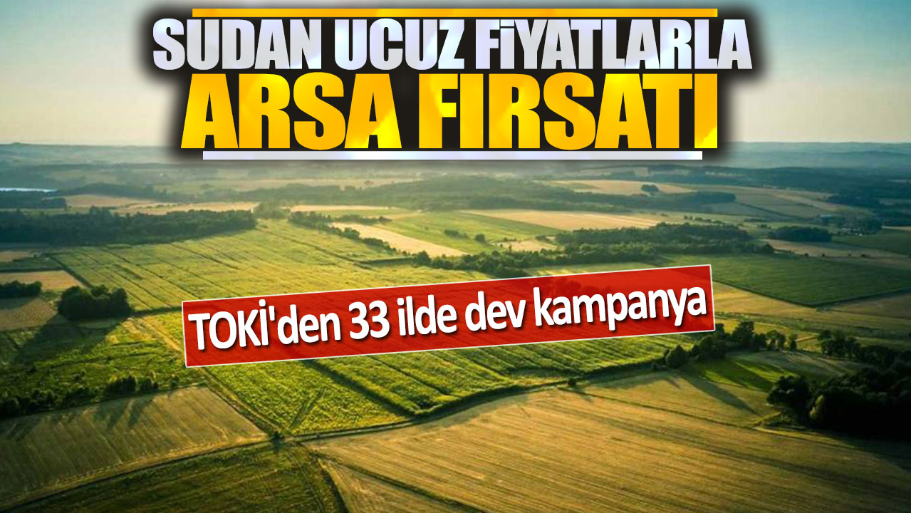 TOKİ'den 33 ilde dev kampanya: Sudan ucuz fiyatlarla arsa fırsatı