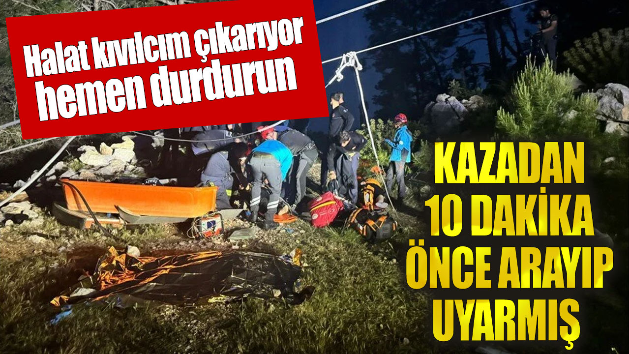 Teleferik kazasından 10 dakika önce arayıp uyardı!