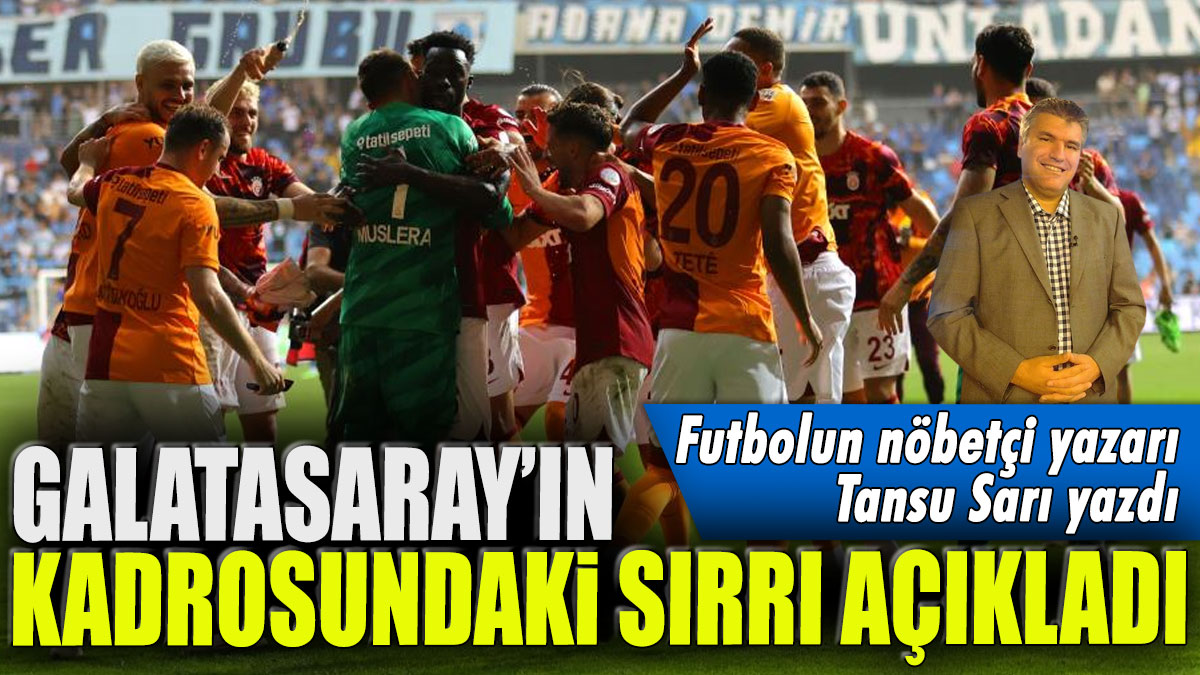 Galatasaray'ın kadrosundaki sırrı açıkladı: Futbolun nöbetçi yazarı Sansu Sarı yazdı...