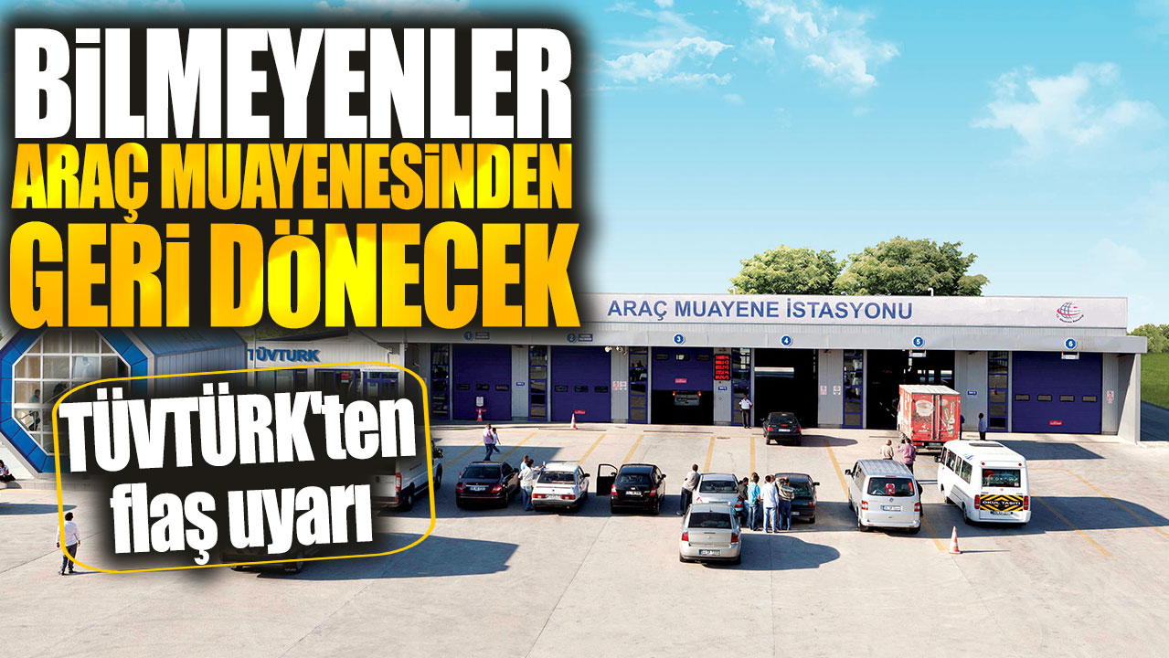 TÜVTÜRK'ten flaş uyarı! Bilmeyenler araç muayenesinden geri dönecek