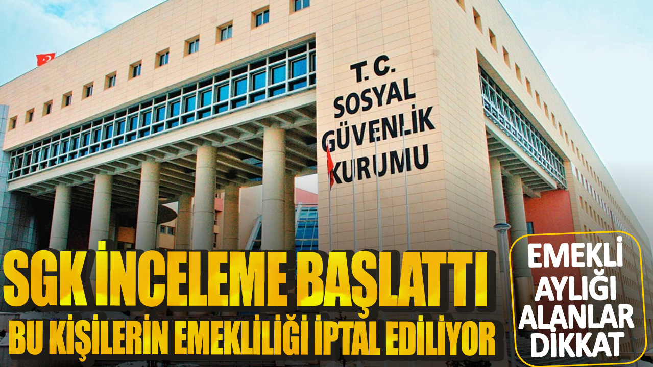 Emekli aylığı alanlar dikkat! SGK incelme başlattı: Bu kişilerin emekliliği iptal ediliyor