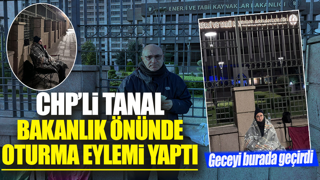 CHP'li Tanal bakanlık önünde oturma eylemi yaptı! Geceyi burada geçirdi