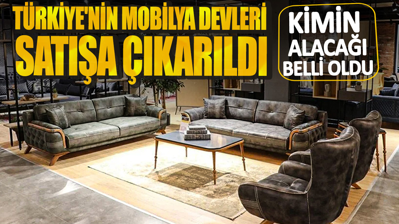 Türkiye'nin mobilya devleri satışa çıkarıldı! Kimin alacağı belli oldu