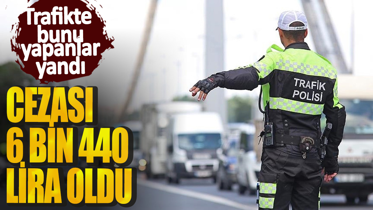 Trafikte bunu yapanlar yandı: Cezası 6 bin 440 lira oldu