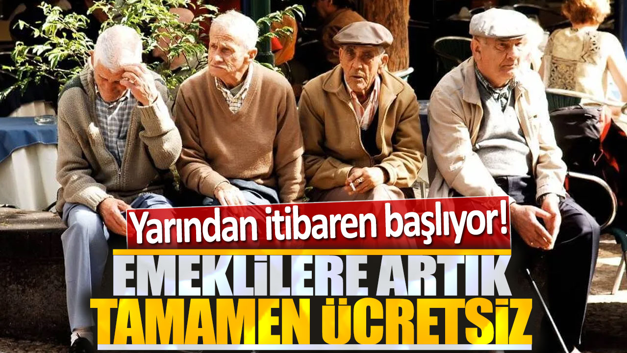 Emeklilere artık tamamen ücretsiz: Yarından itibaren başlıyor!