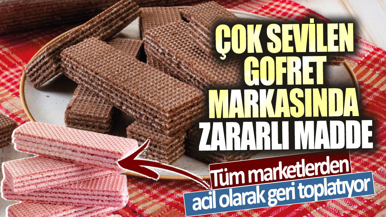 Çok sevilen gofret markasında zararlı madde!  Tüm marketlerden acil olarak geri toplatıyor