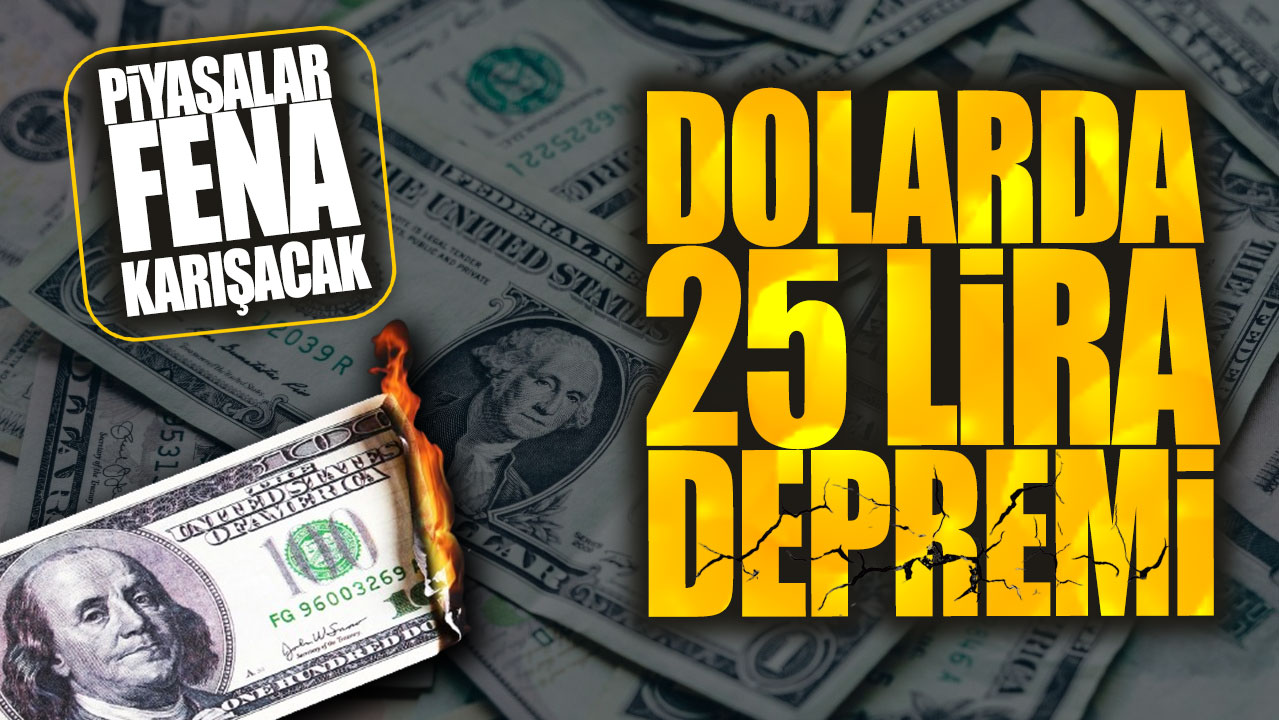 Dolarda 25 lira depremi! Piyasalar fena karışacak