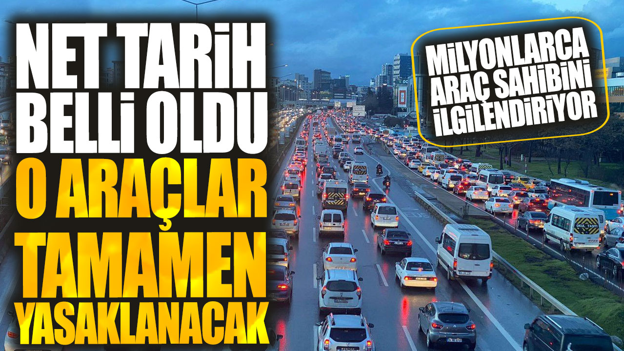 O araçlar tamamen yasaklanacak! Tarih belli oldu