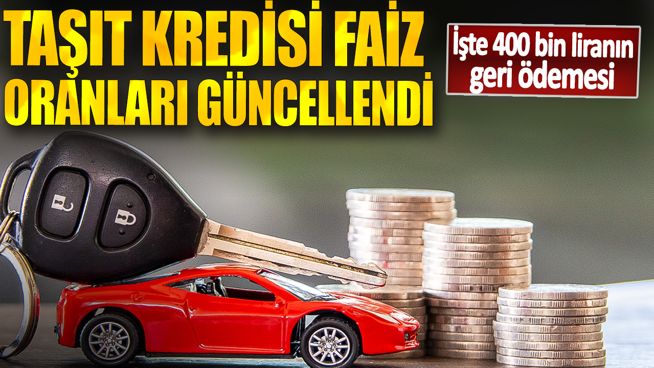 Taşıt kredisi faiz oranları güncellendi: İşte 400 bin liranın geri ödemesi