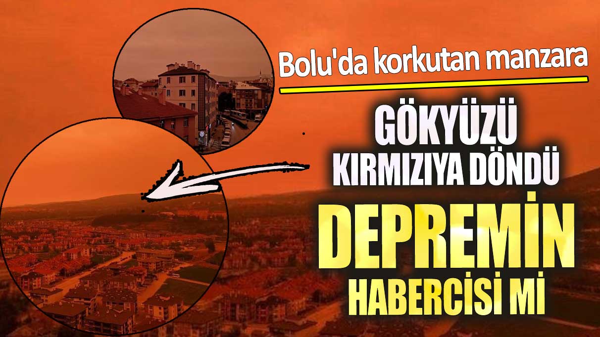 Bolu'da korkutan manzara gökyüzünün rengi kırmızıya döndü depremin habercisi mi