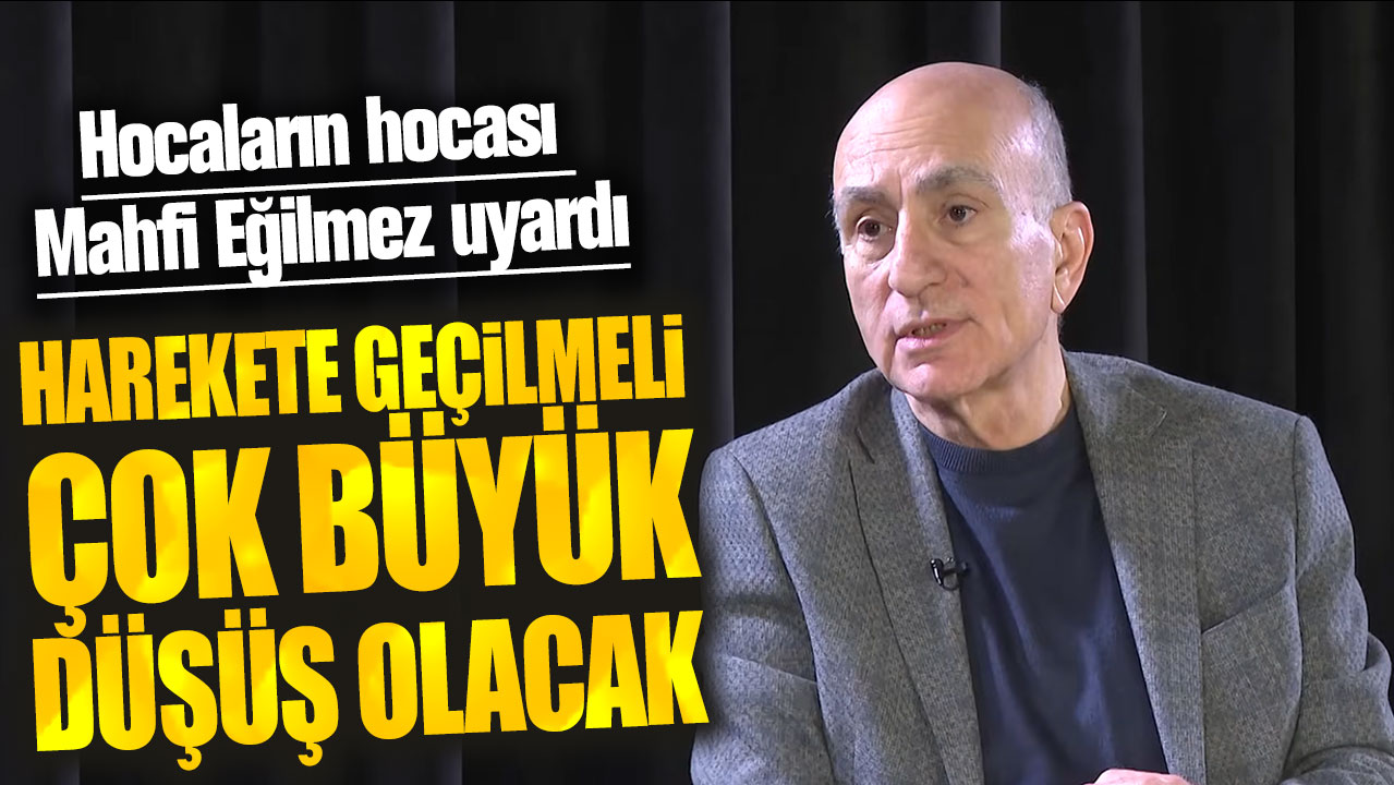 Mahfi Eğilmez: Çok büyük düşüş olacak