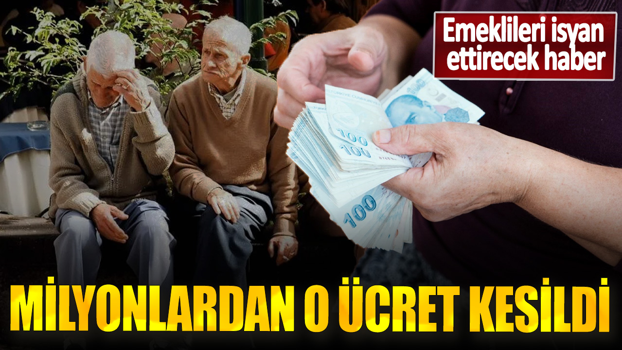 Emeklileri isyan ettirecek haber! Milyonlardan o ücret kesildi!