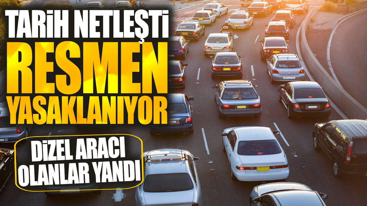 Dizel aracı olanlar yandı! Tarih netleşti resmen yasaklanıyor