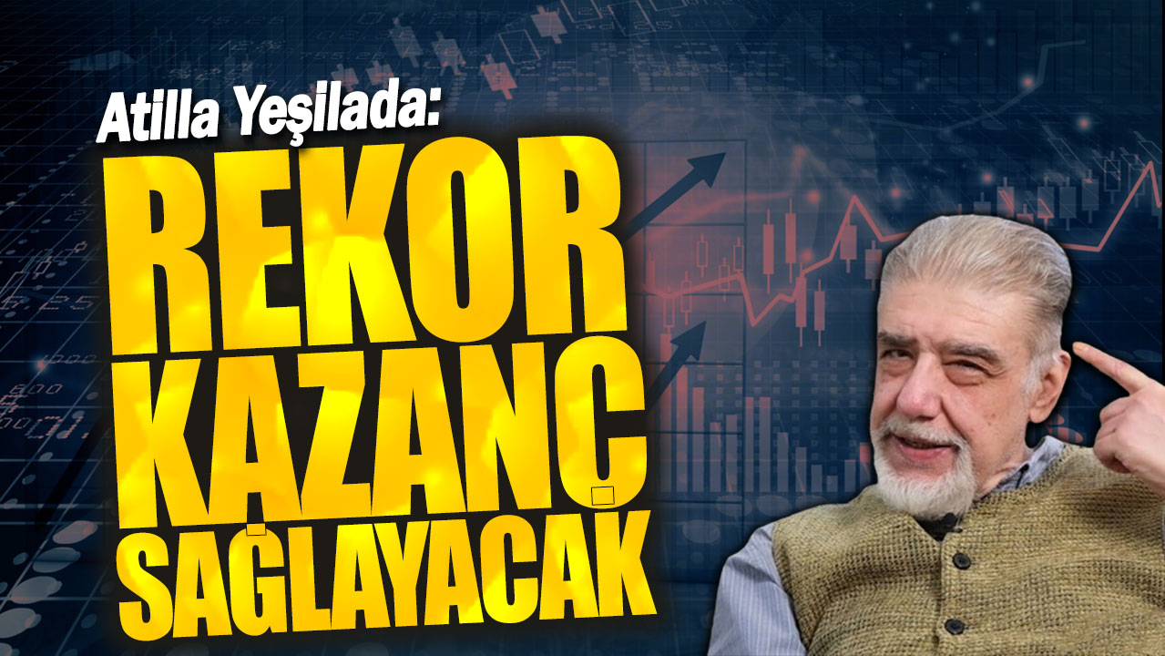 Atilla Yeşilada: Rekor kazanç sağlayacak