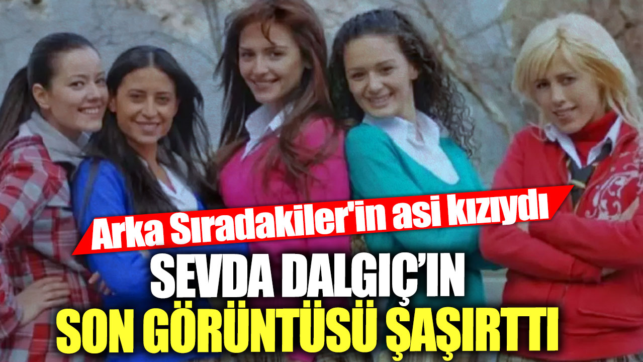 Arka Sıradakiler'in asi kızıydı! Sevda Dalgıç’ın son görüntüsü şaşırttı