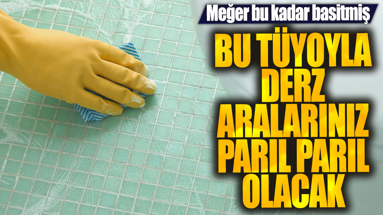 Bu tüyoyla derz aralarınız parıl parıl olacak! Meğer bu kadar basitmiş