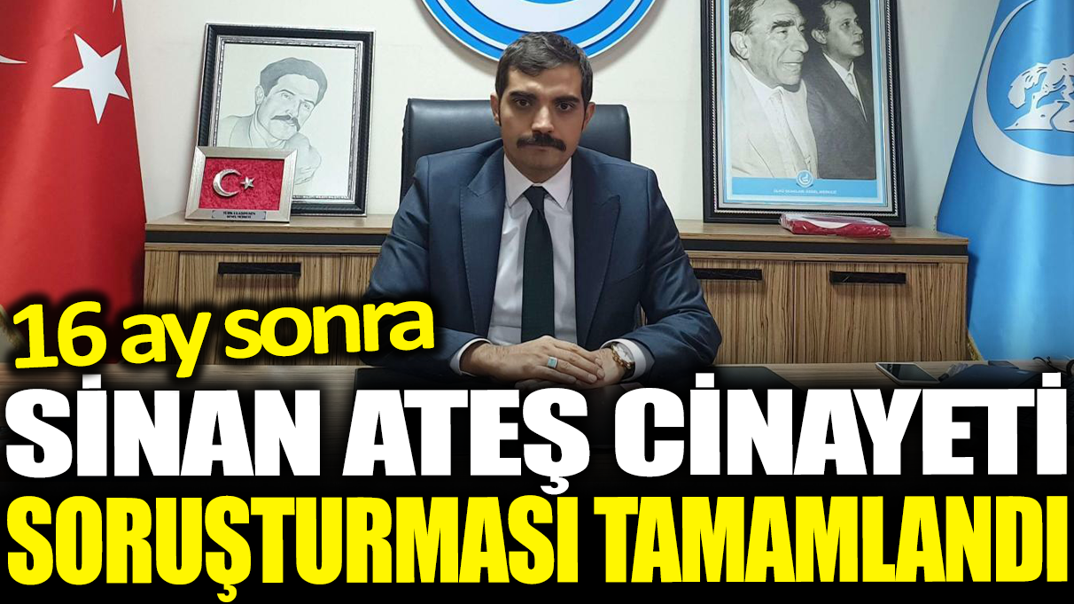 Sinan Ateş cinayeti soruşturması tamamlandı