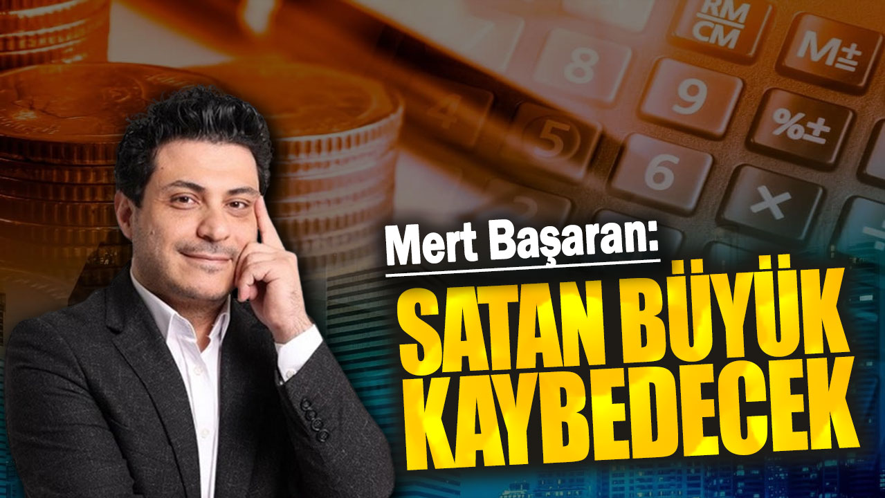 Mert Başaran: Satan büyük kaybedecek