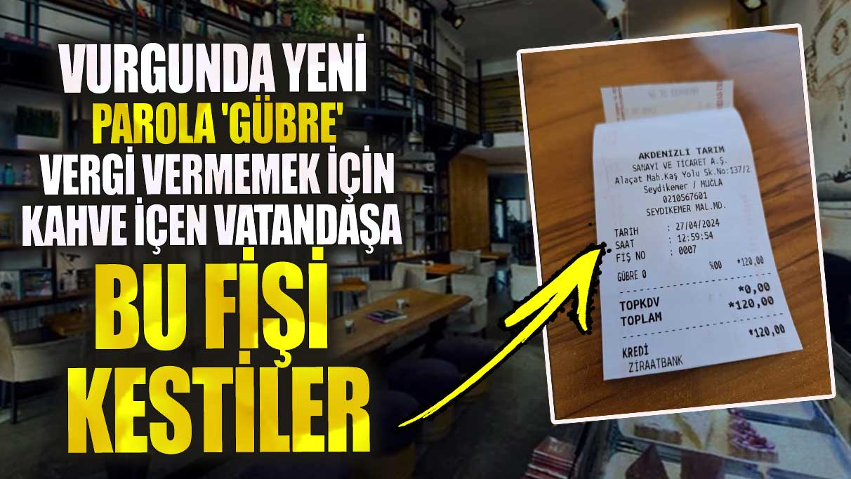 Vurgunda yeni parola gübre! Vergi vermemek için kahve içen vatandaşa bu fişi kestiler