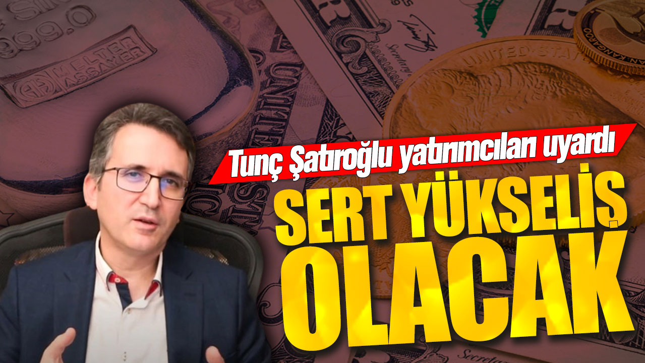 Tunç Şatıroğlu: Sert yükseliş olacak