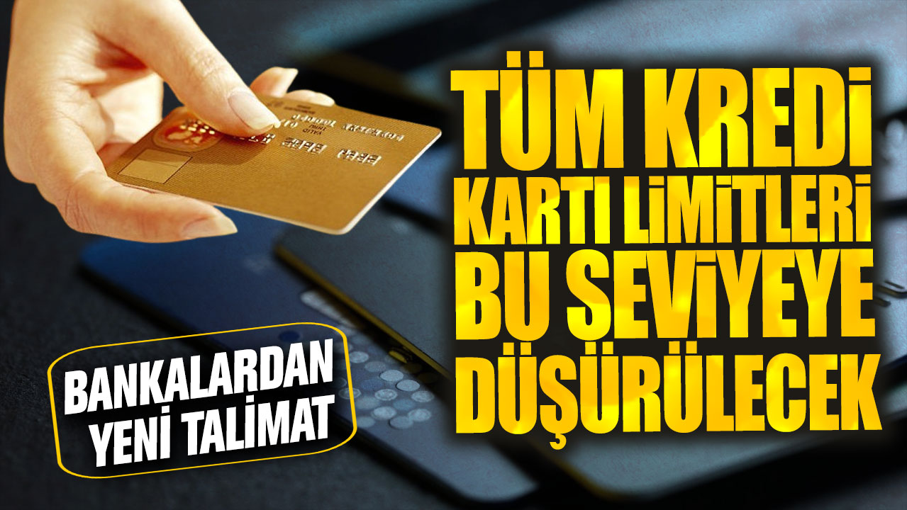 Tüm kredi kartı limitleri bu seviyeye düşürülecek