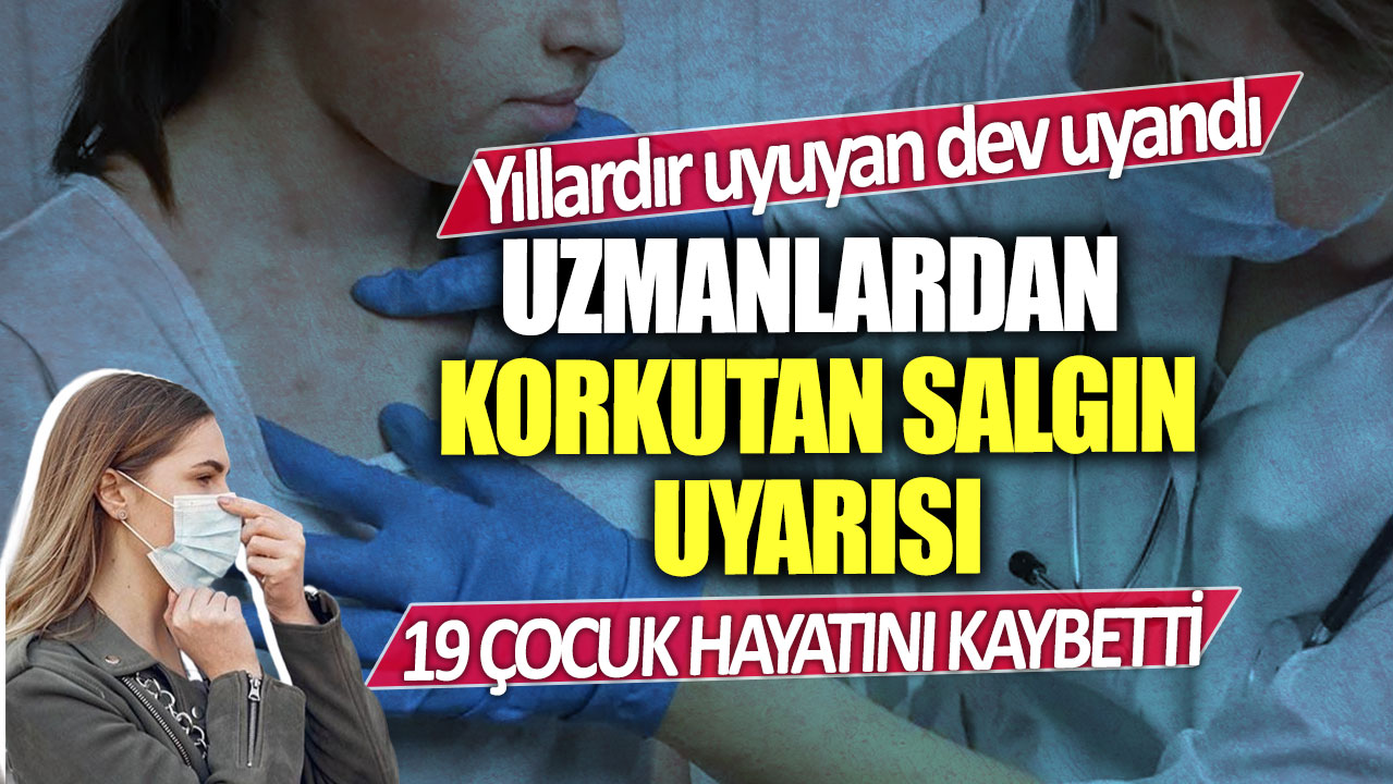 Uyuyan dev uyandı! Uzmanlardan korkutan salgın uyarısı! 19 çocuk hayatını kaybetti