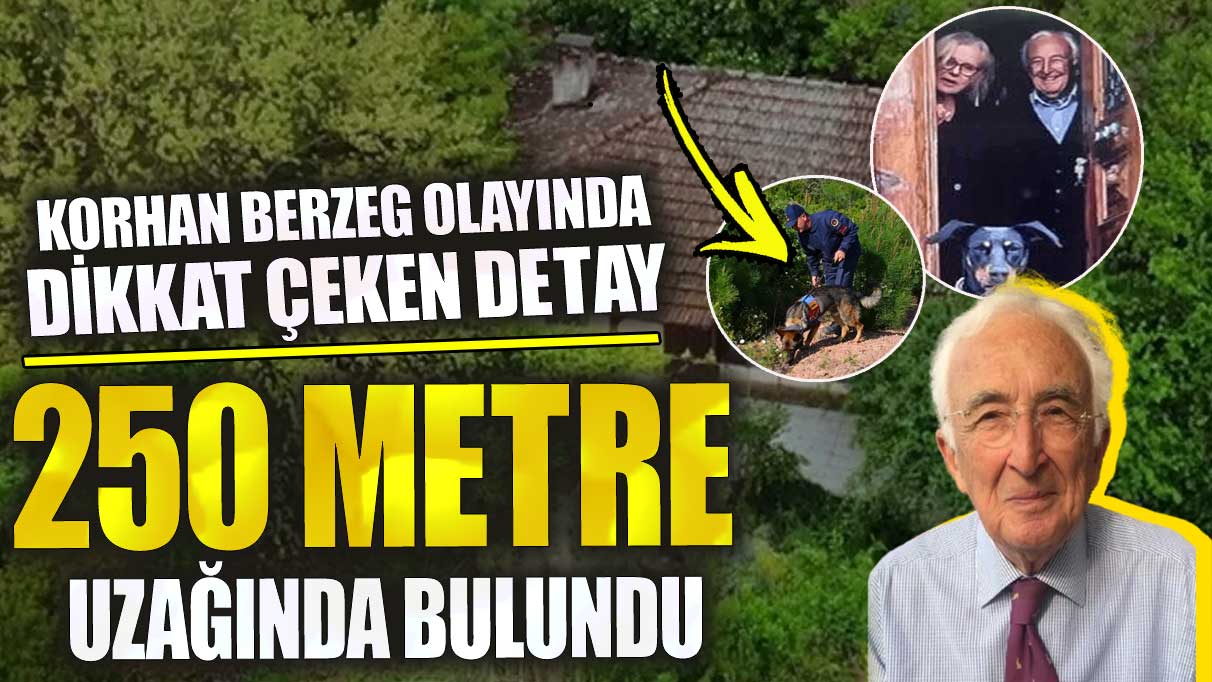 Korhan Berzeg olayında dikkat çeken detay!  250 metre uzağında bulundu