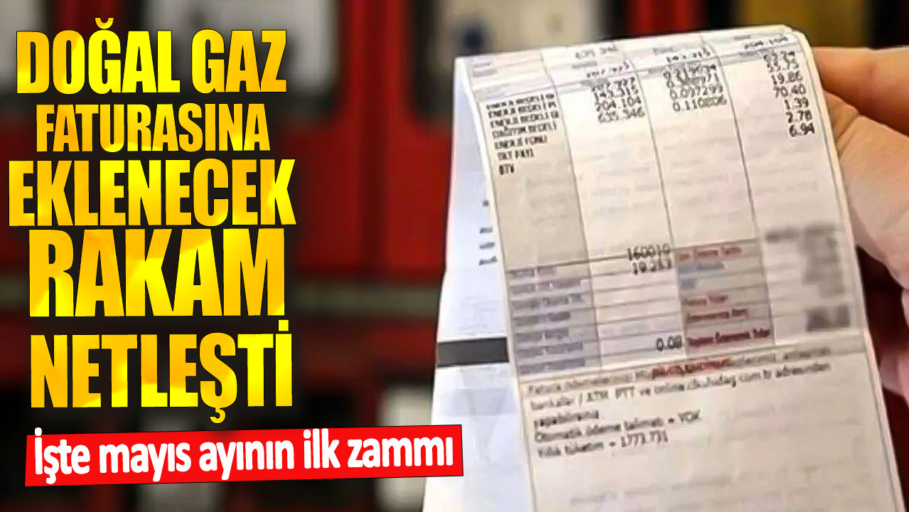 Doğal gaz faturasına eklenecek rakam netleşti! İşte mayıs ayının ilk zammı