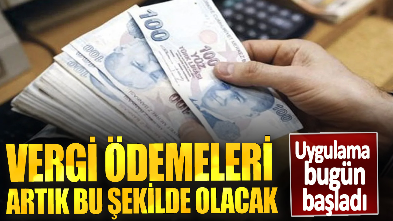 Uygulama bugün başladı! Vergi ödemeleri artık bu şekilde olacak