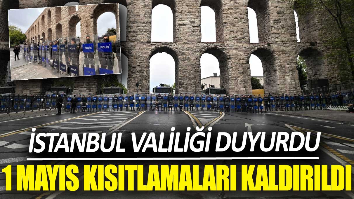 Son dakika... İstanbul'da 1 Mayıs kısıtlaması kaldırıldı