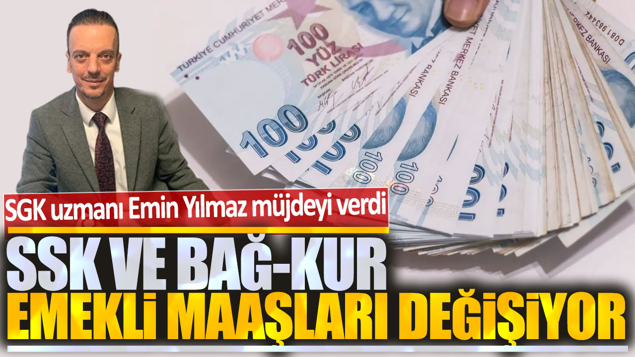 SSK ve Bağ-Kur emekli maaşları değişiyor: SGK uzmanı Emin Yılmaz müjdeyi verdi