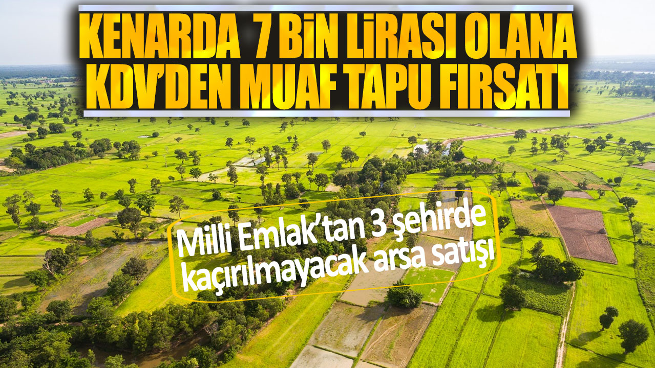 Milli Emlak'tan 3 kentte 7 bin liraya KDV'den muaf arsa tapusu fırsatı