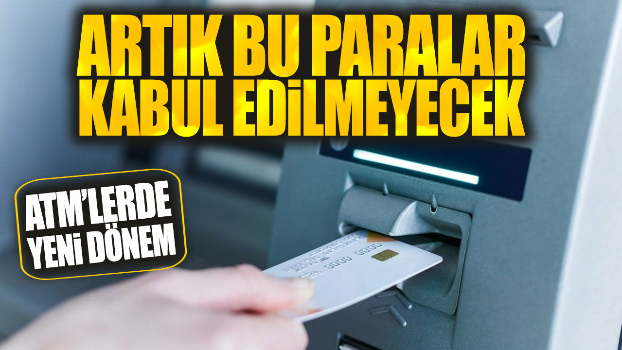 ATM’lerde artık bu paralar kabul edilmeyecek