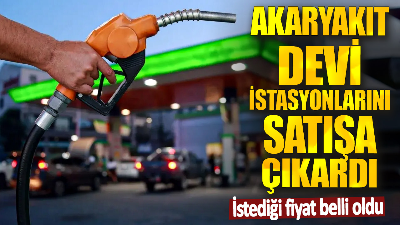 Akaryakıt devi istasyonlarını satışa çıkardı! İstediği fiyat belli oldu