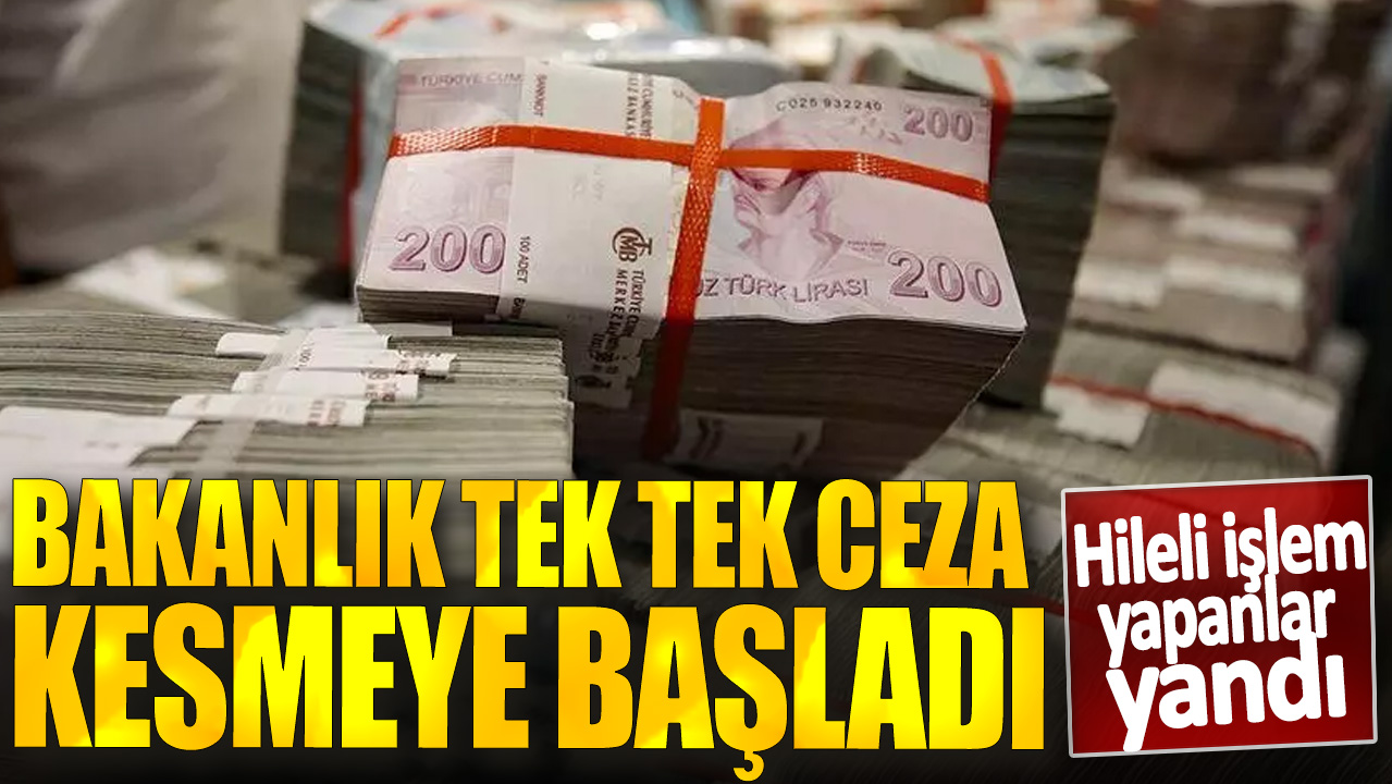 Bakanlık tek tek ceza kesmeye başladı! Hileli işlem yapanlar yandı